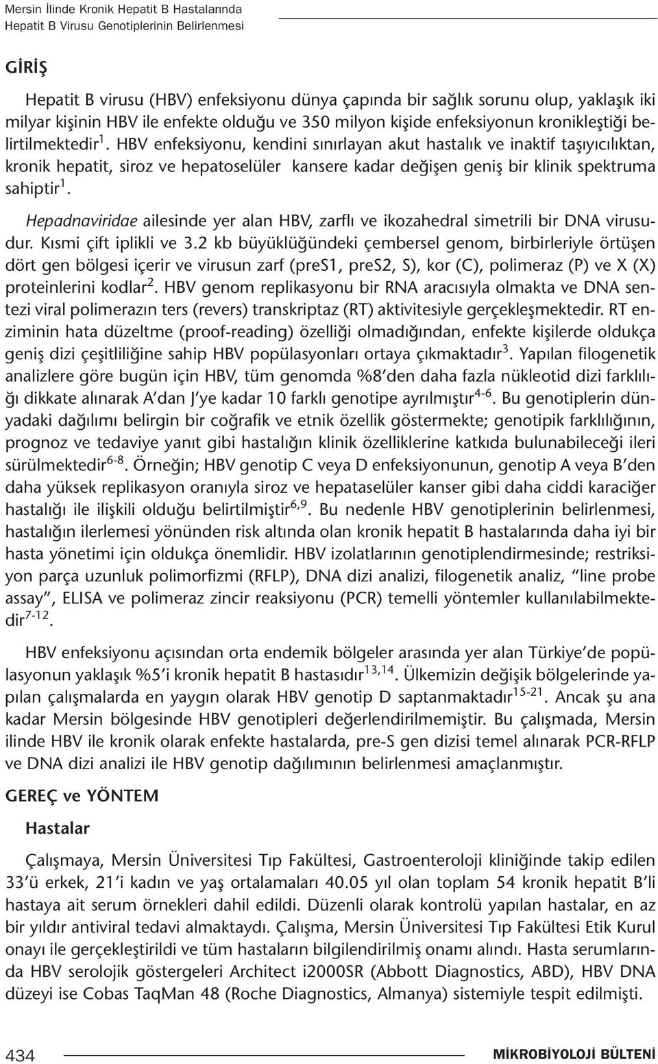 HBV enfeksiyonu, kendini sınırlayan akut hastalık ve inaktif taşıyıcılıktan, kronik hepatit, siroz ve hepatoselüler kansere kadar değişen geniş bir klinik spektruma sahiptir 1.