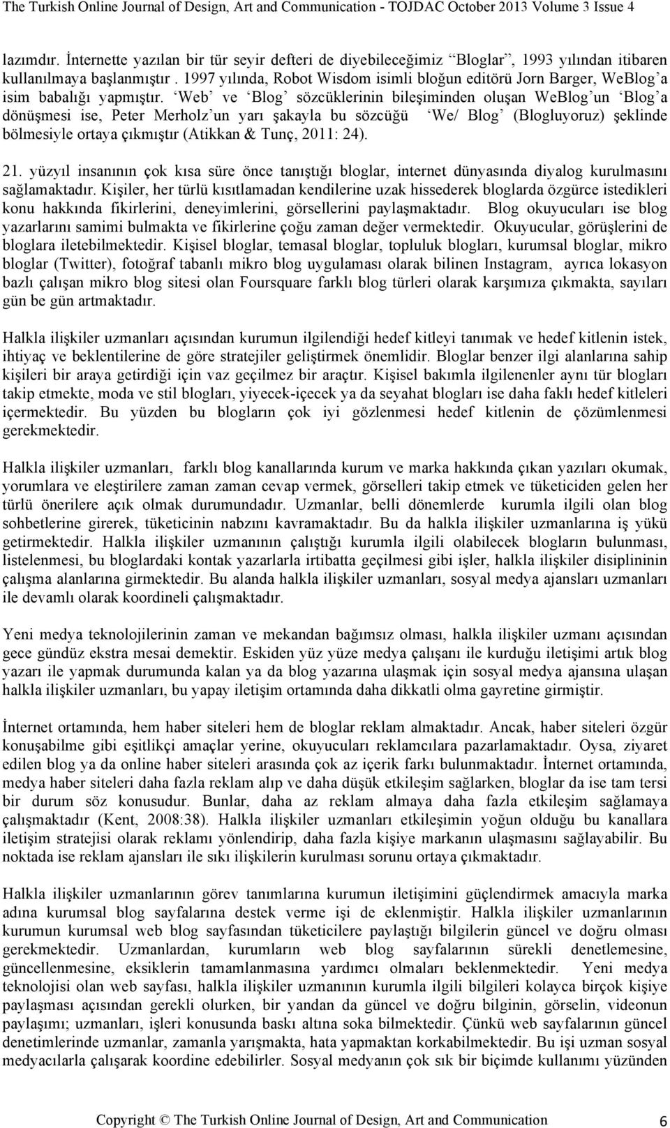 1997 yılında, Robot Wisdom isimli bloğun editörü Jorn Barger, WeBlog a isim babalığı yapmıştır.