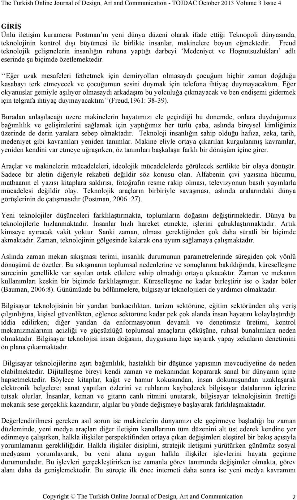 Freud teknolojik gelişmelerin insanlığın ruhuna yaptığı darbeyi Medeniyet ve Hoşnutsuzlukları adlı eserinde şu biçimde özetlemektedir.