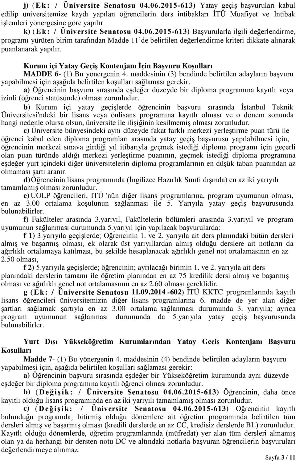 k) ( E k : / Üniversite Senatosu 04.06.2015-613) Başvurularla ilgili değerlendirme, programı yürüten birim tarafından Madde 11 de belirtilen değerlendirme kriteri dikkate alınarak puanlanarak yapılır.