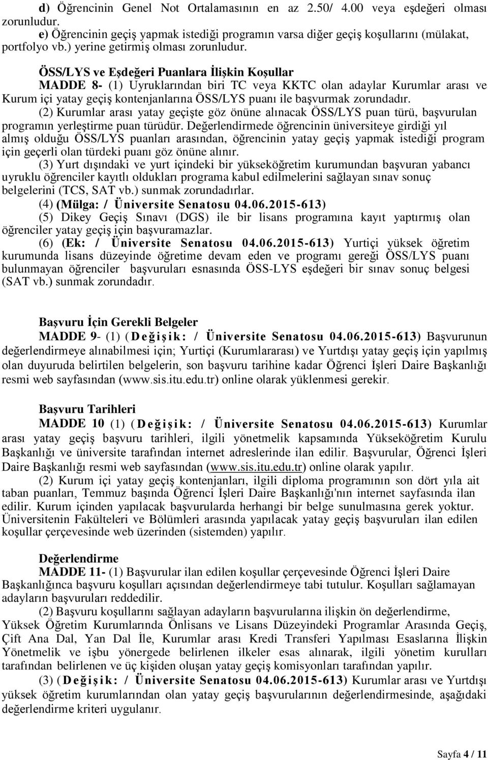 ÖSS/LYS ve Eşdeğeri Puanlara İlişkin Koşullar MADDE 8- (1) Uyruklarından biri TC veya KKTC olan adaylar Kurumlar arası ve Kurum içi yatay geçiş kontenjanlarına ÖSS/LYS puanı ile başvurmak zorundadır.