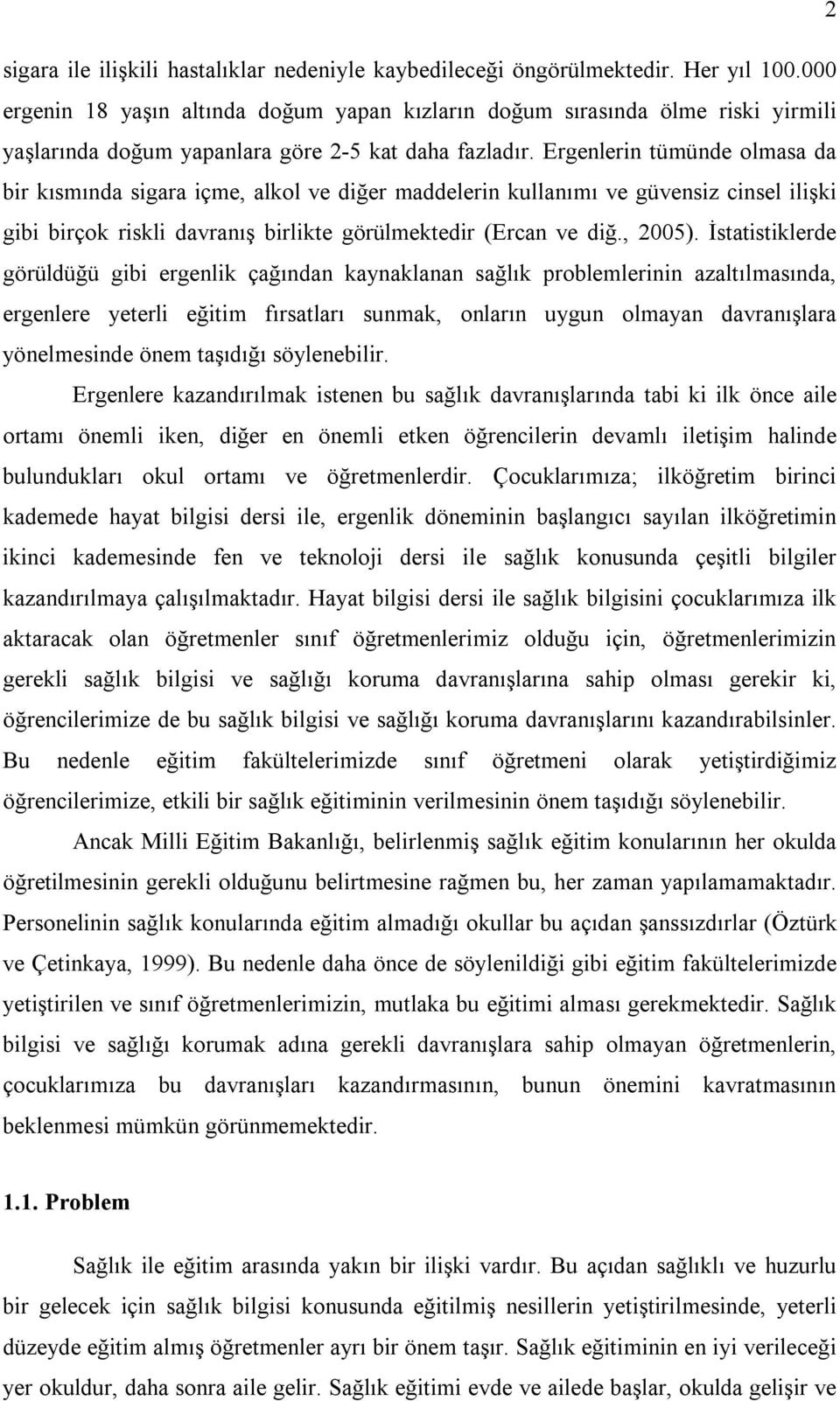 Ergenlerin tümünde olmasa da bir kısmında sigara içme, alkol ve diğer maddelerin kullanımı ve güvensiz cinsel ilişki gibi birçok riskli davranış birlikte görülmektedir (Ercan ve diğ., 2005).