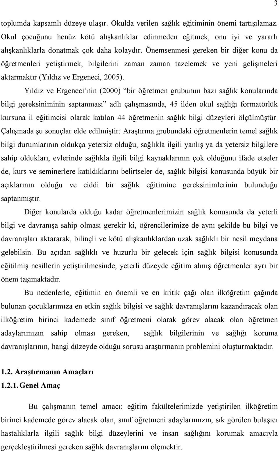 Önemsenmesi gereken bir diğer konu da öğretmenleri yetiştirmek, bilgilerini zaman zaman tazelemek ve yeni gelişmeleri aktarmaktır (Yıldız ve Ergeneci, 2005).