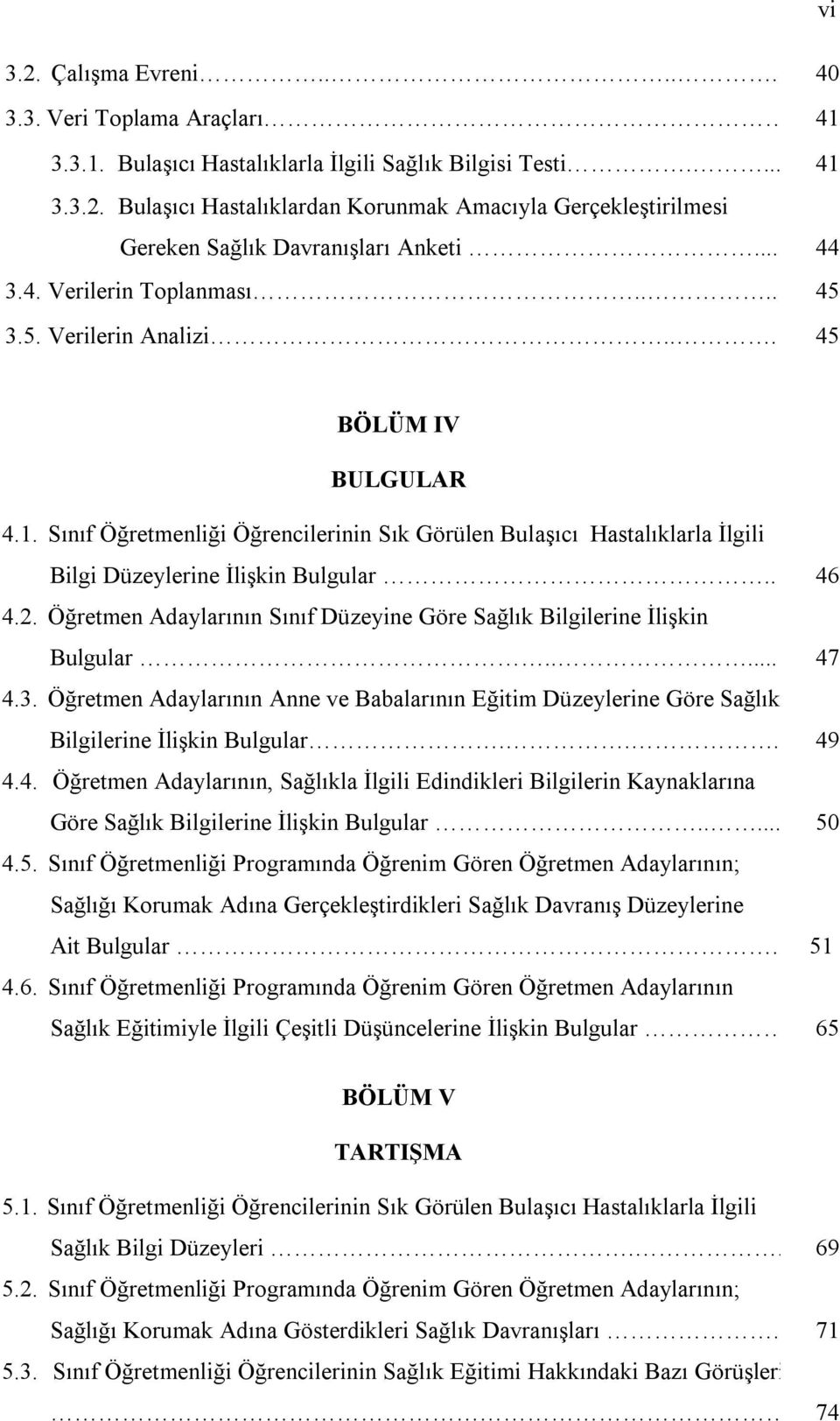 Sınıf Öğretmenliği Öğrencilerinin Sık Görülen Bulaşıcı Hastalıklarla İlgili Bilgi Düzeylerine İlişkin Bulgular.. 46 4.2. Öğretmen Adaylarının Sınıf Düzeyine Göre Sağlık Bilgilerine İlişkin Bulgular.