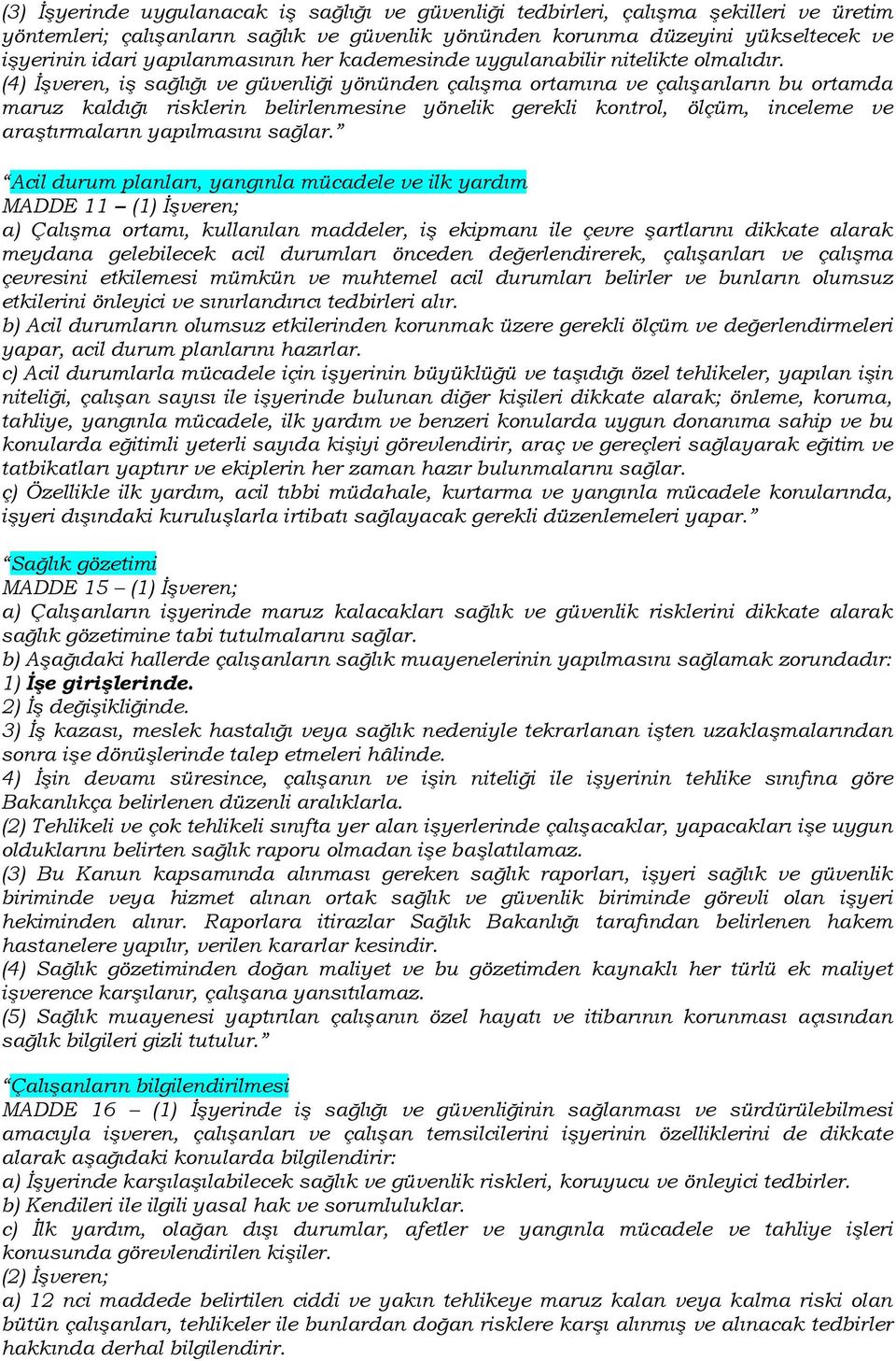 (4) İşveren, iş sağlığı ve güvenliği yönünden çalışma ortamına ve çalışanların bu ortamda maruz kaldığı risklerin belirlenmesine yönelik gerekli kontrol, ölçüm, inceleme ve araştırmaların yapılmasını