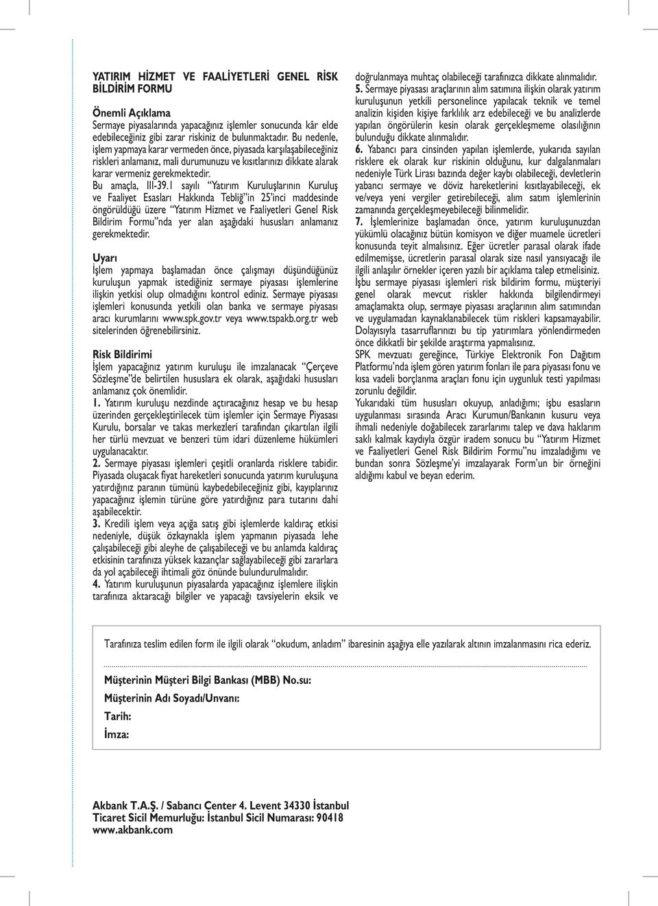 1 sayılı Yatırım Kuruluşlarının Kuruluş ve Faaliyet Esasları Hakkında Tebliğ in 25 inci maddesinde öngörüldüğü üzere Yatırım Hizmet ve Faaliyetleri Genel Risk Bildirim Formu nda yer alan aşağıdaki