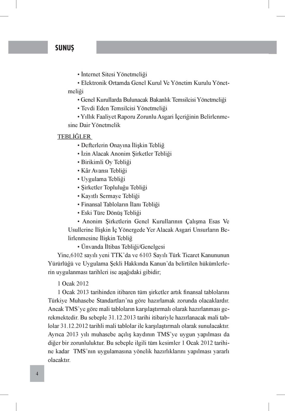 Uygulama Tebliği Şirketler Topluluğu Tebliği Kayıtlı Sermaye Tebliği Finansal Tabloların İlanı Tebliği Eski Türe Dönüş Tebliği Anonim Şirketlerin Genel Kurullarının Çalışma Esas Ve Usullerine İlişkin