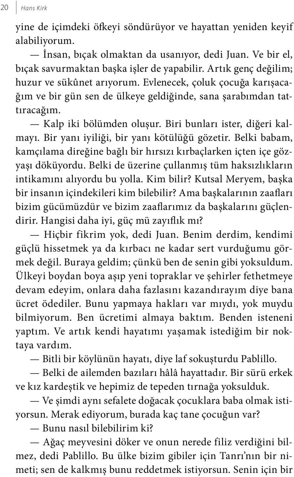 Biri bunları ister, diğeri kalmayı. Bir yanı iyiliği, bir yanı kötülüğü gözetir. Belki babam, kamçılama direğine bağlı bir hırsızı kırbaçlarken içten içe gözyaşı döküyordu.