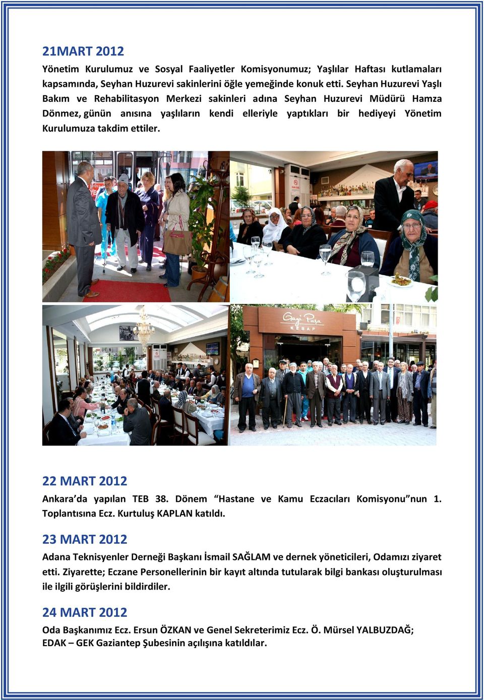 ettiler. 22 MART 2012 Ankara da yapılan TEB 38. Dönem Hastane ve Kamu Eczacıları Komisyonu nun 1. Toplantısına Ecz. Kurtuluş KAPLAN katıldı.