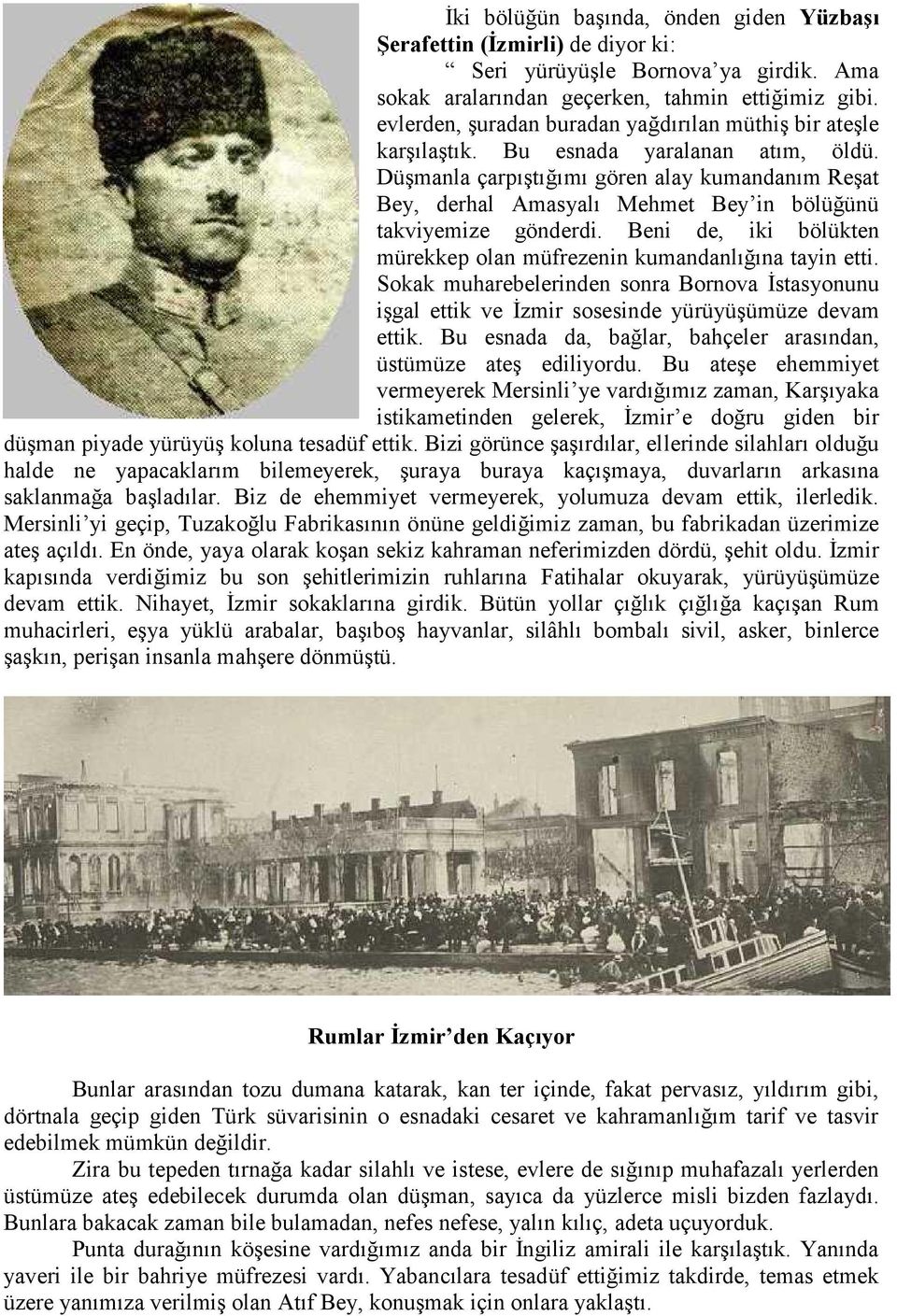 Düşmanla çarpıştığımı gören alay kumandanım Reşat Bey, derhal Amasyalı Mehmet Bey in bölüğünü takviyemize gönderdi. Beni de, iki bölükten mürekkep olan müfrezenin kumandanlığına tayin etti.