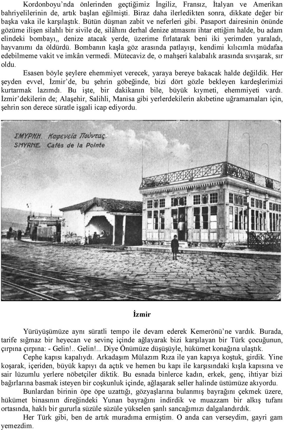 Pasaport dairesinin önünde gözüme ilişen silahlı bir sivile de, silâhını derhal denize atmasını ihtar ettiğim halde, bu adam elindeki bombayı,, denize atacak yerde, üzerime fırlatarak beni iki