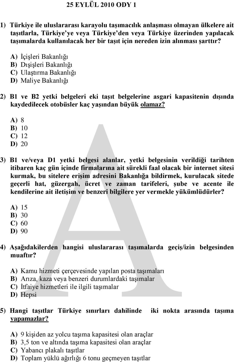 A) İçişleri Bakanlığı B) Dışişleri Bakanlığı C) Ulaştırma Bakanlığı D) Maliye Bakanlığı 2) B1 ve B2 yetki belgeleri eki taşıt belgelerine asgari kapasitenin dışında kaydedilecek otobüsler kaç