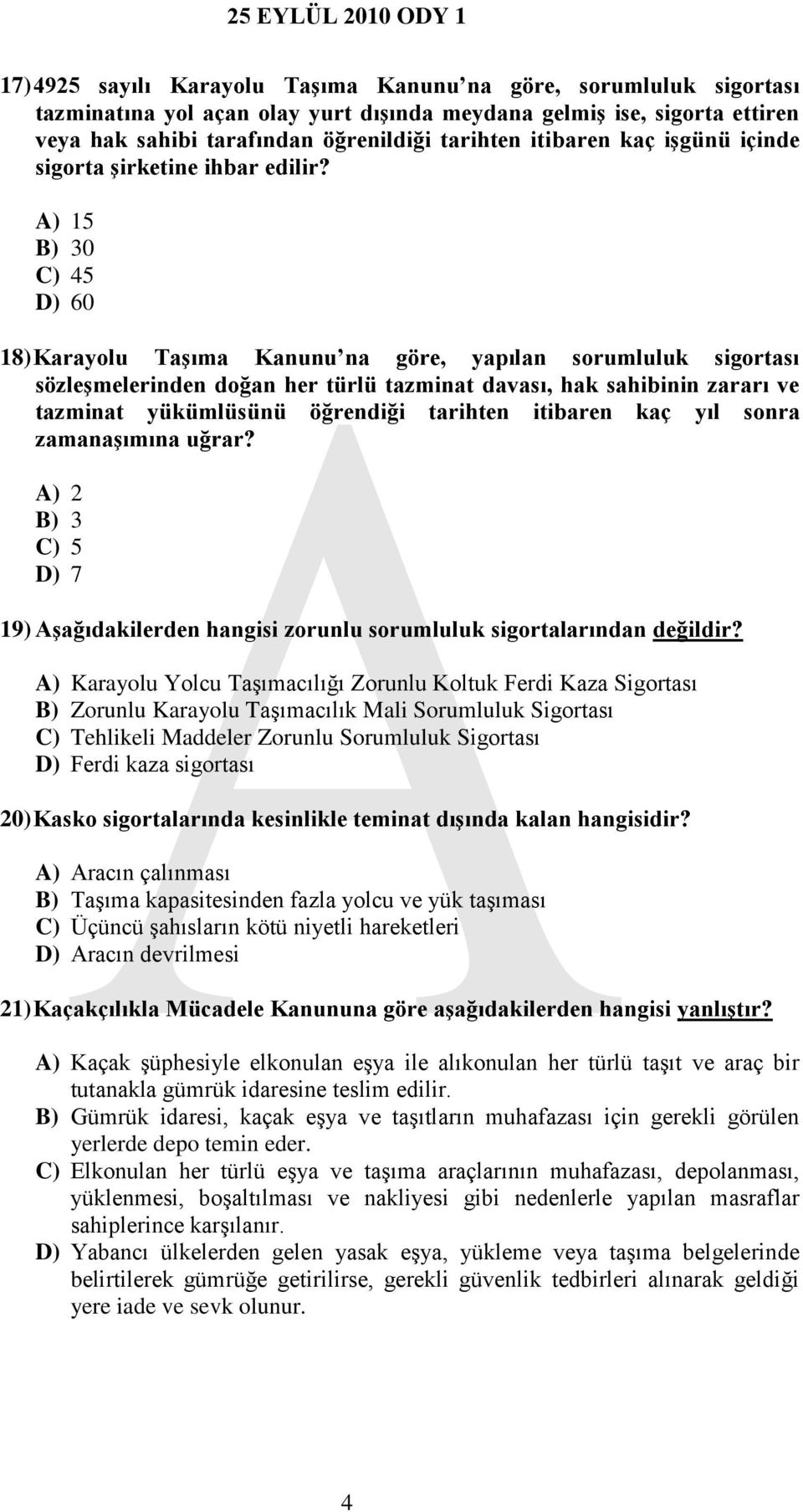 A) 15 B) 30 C) 45 D) 60 18) Karayolu Taşıma Kanunu na göre, yapılan sorumluluk sigortası sözleşmelerinden doğan her türlü tazminat davası, hak sahibinin zararı ve tazminat yükümlüsünü öğrendiği