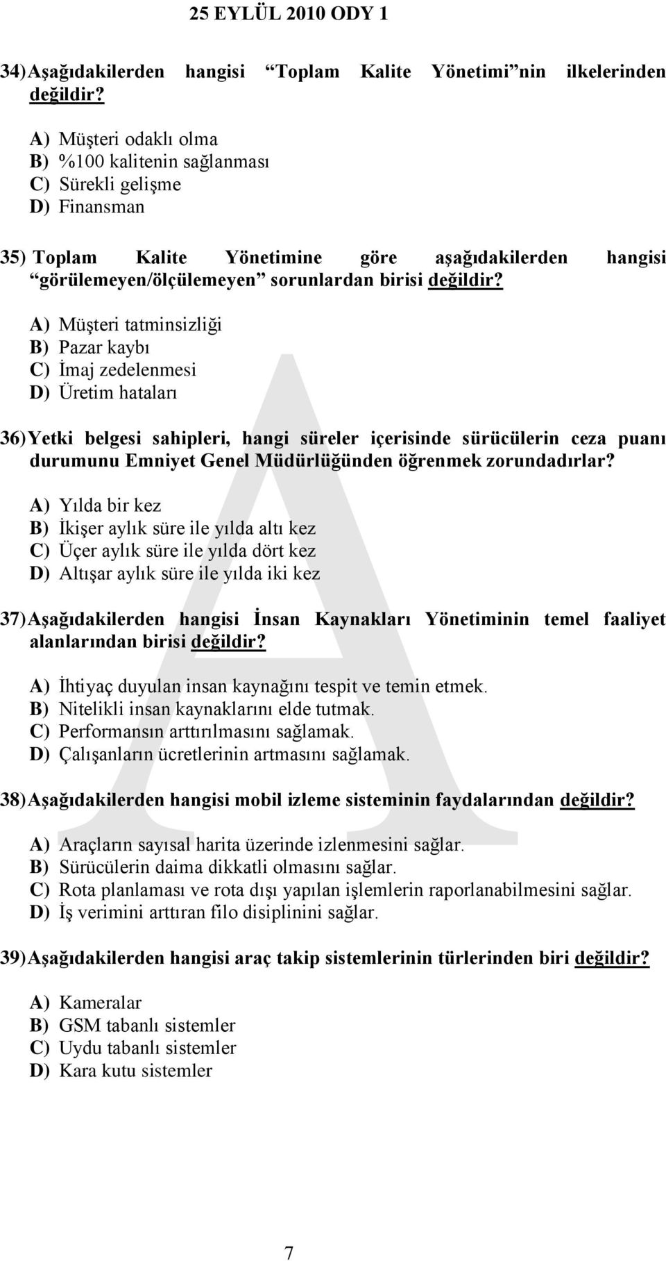 A) Müşteri tatminsizliği B) Pazar kaybı C) İmaj zedelenmesi D) Üretim hataları 36) Yetki belgesi sahipleri, hangi süreler içerisinde sürücülerin ceza puanı durumunu Emniyet Genel Müdürlüğünden