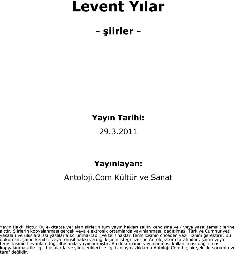 Şiirlerin kopyalanması gerçek veya elektronik ortamlarda yayınlanması, dağıtılması Türkiye Cumhuriyeti yasaları ve uluslararası yasalarla korunmaktadır ve telif hakları temsilcisinin önceden