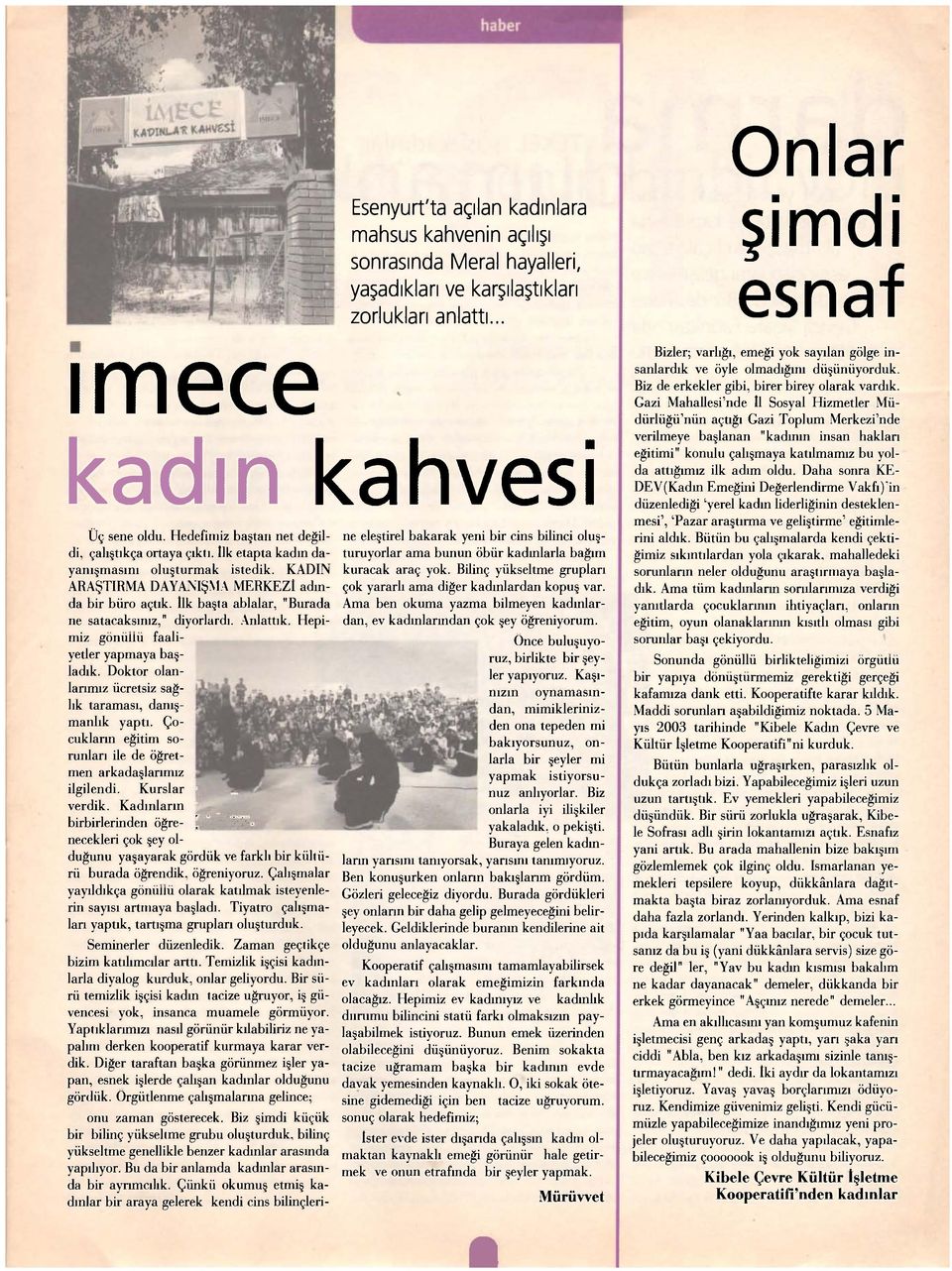 KADIN ARAŞTIRMA DAYANIŞMA MERKEZÎ adında bir büro açtık, tik başta ablalar, "Burada ne satacaksınız," diyorlardı. Anlattık. Hepimiz gönüllü faaliyetler yapmaya başladık.