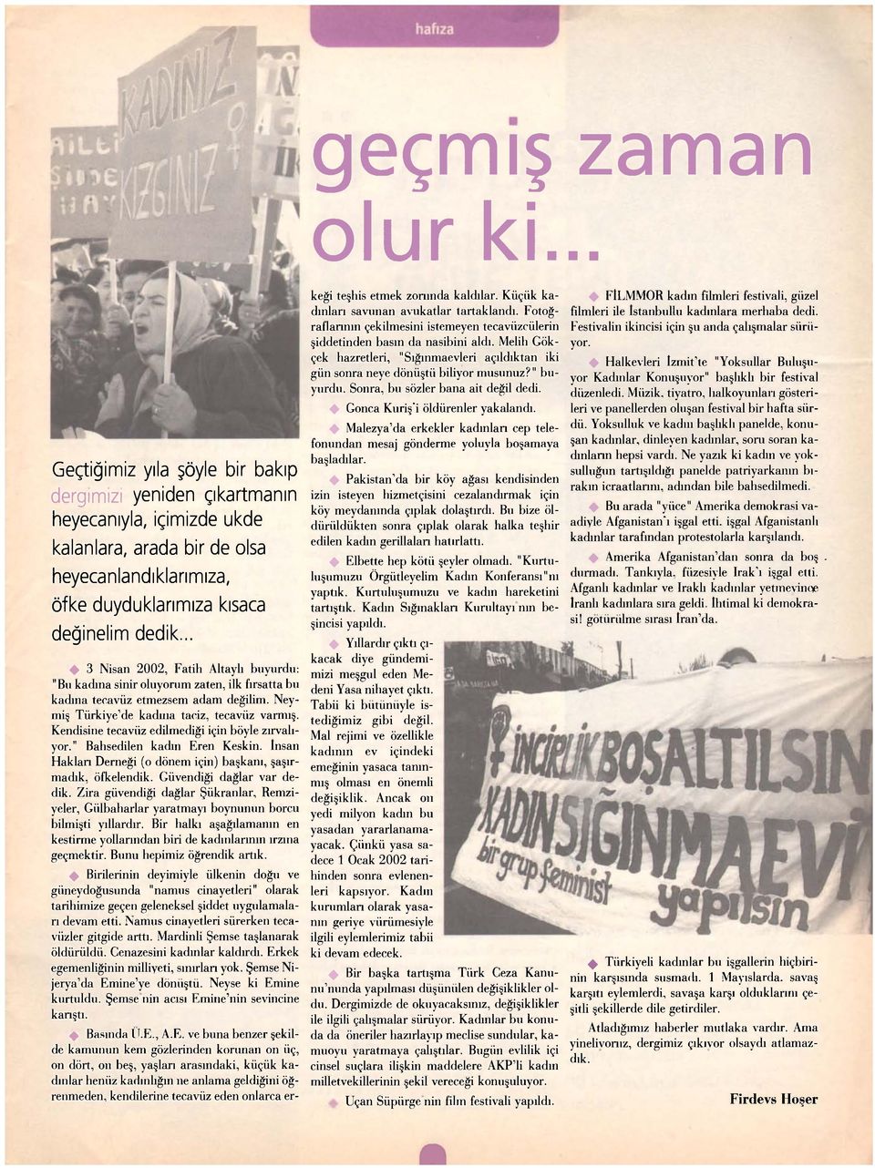 .. + 3 Nisan 2002, Fatih Altaylı buyurdu: "Bu kadına sinir oluyorum zaten, ilk fırsatta bu kadına tecavüz etmezsem adam değilim. Neymiş Türkiye'de kaduıa taciz, tecavüz varmış.