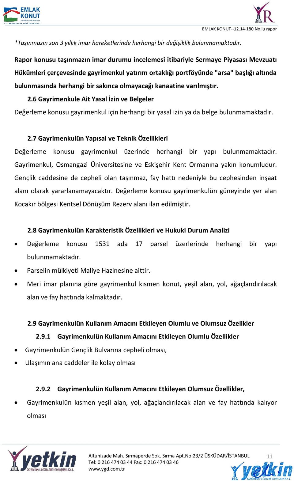 sakınca olmayacağı kanaatine varılmıştır. 2.6 Gayrimenkule Ait Yasal İzin ve Belgeler Değerleme konusu gayrimenkul için herhangi bir yasal izin ya da belge bulunmamaktadır. 2.7 Gayrimenkulün Yapısal ve Teknik Özellikleri Değerleme konusu gayrimenkul üzerinde herhangi bir yapı bulunmamaktadır.