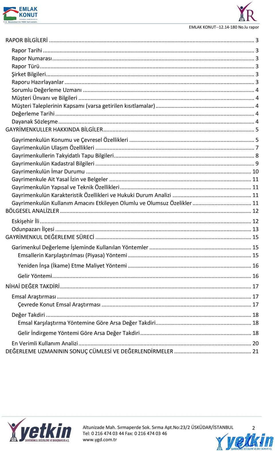 .. 5 Gayrimenkulün Ulaşım Özellikleri... 7 Gayrimenkullerin Takyidatlı Tapu Bilgileri... 8 Gayrimenkulün Kadastral Bilgileri... 9 Gayrimenkulün İmar Durumu... 10 Gayrimenkule Ait Yasal İzin ve Belgeler.