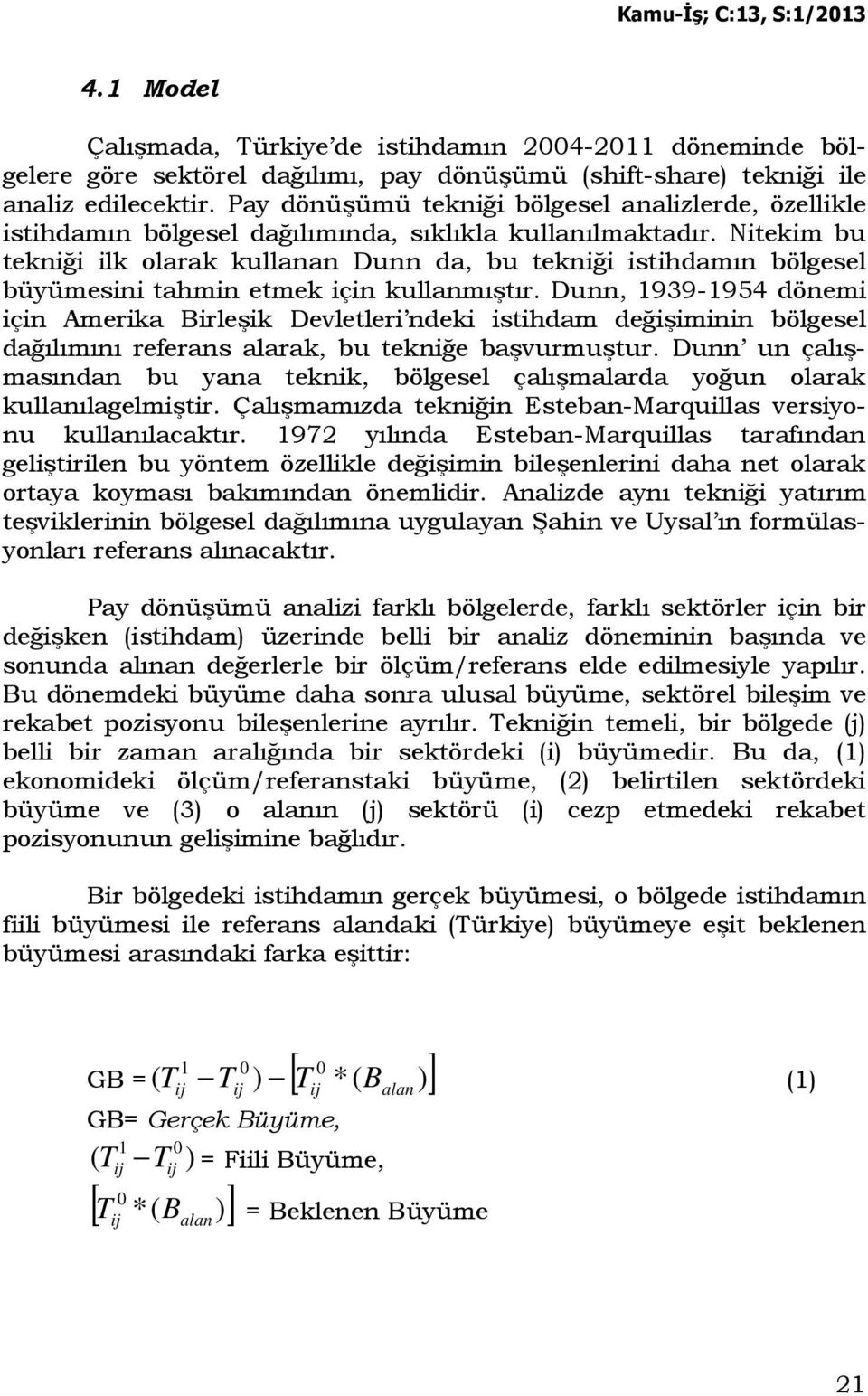 Nitekim bu tekniği ilk olarak kullanan Dunn da, bu tekniği istihdamın bölgesel büyümesini tahmin etmek için kullanmıştır.