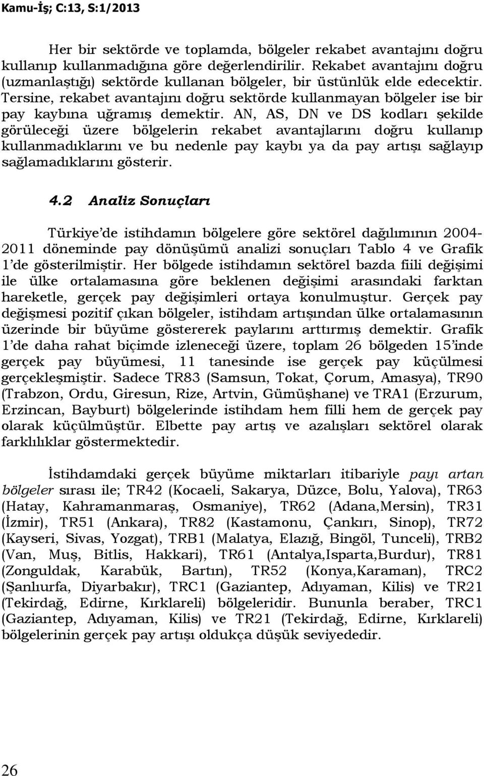 AN, AS, DN ve DS kodları şekilde görüleceği üzere bölgelerin rekabet avantajlarını doğru kullanıp kullanmadıklarını ve bu nedenle pay kaybı ya da pay artışı sağlayıp sağlamadıklarını gösterir. 4.