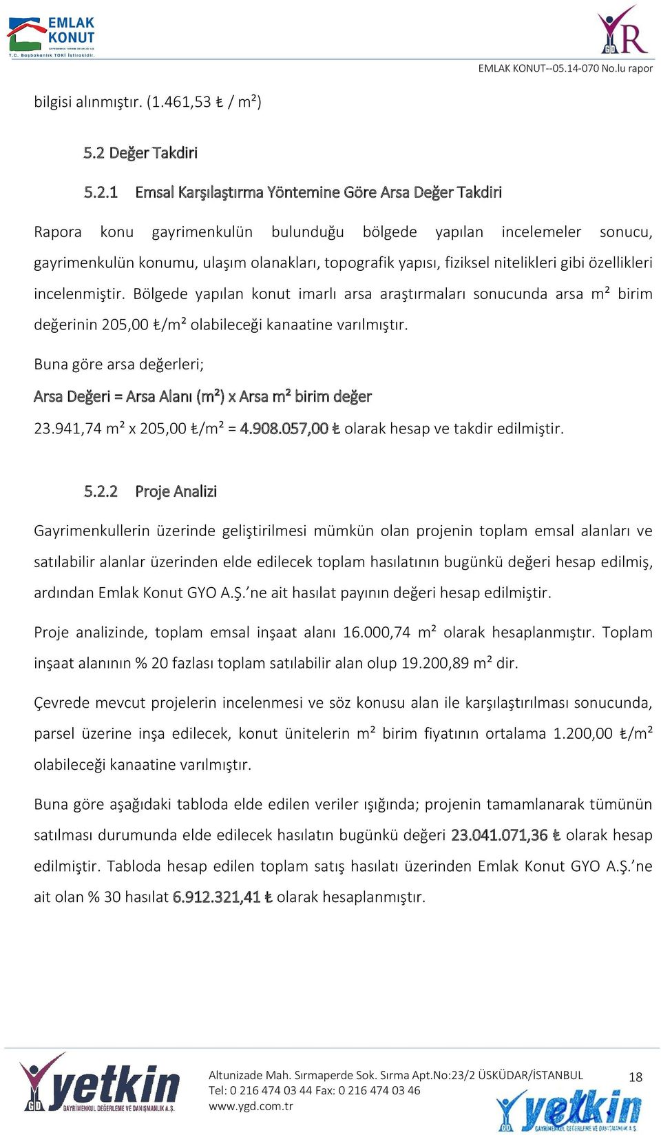 1 Emsal Karşılaştırma Yöntemine Göre Arsa Değer Takdiri Rapora konu gayrimenkulün bulunduğu bölgede yapılan incelemeler sonucu, gayrimenkulün konumu, ulaşım olanakları, topografik yapısı, fiziksel