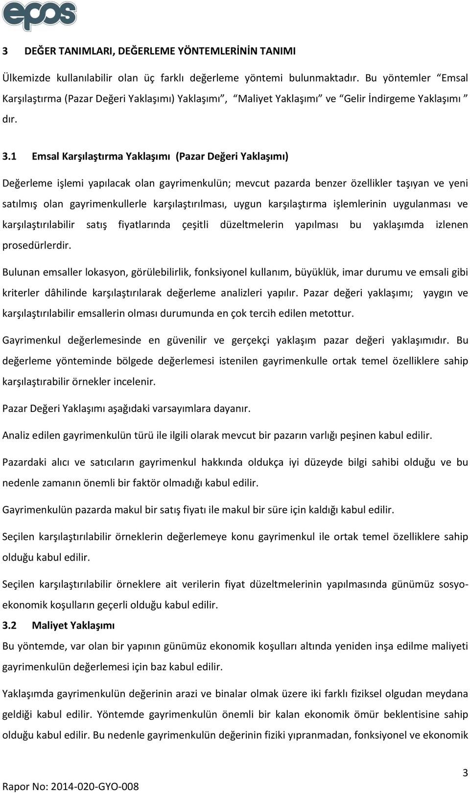 1 Emsal Karşılaştırma Yaklaşımı (Pazar Değeri Yaklaşımı) Değerleme işlemi yapılacak olan gayrimenkulün; mevcut pazarda benzer özellikler taşıyan ve yeni satılmış olan gayrimenkullerle