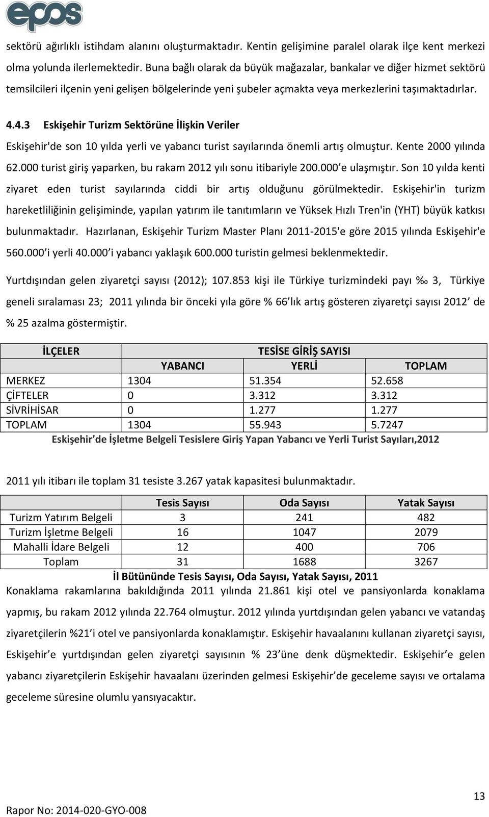 4.3 Eskişehir Turizm Sektörüne İlişkin Veriler Eskişehir'de son 10 yılda yerli ve yabancı turist sayılarında önemli artış olmuştur. Kente 2000 yılında 62.