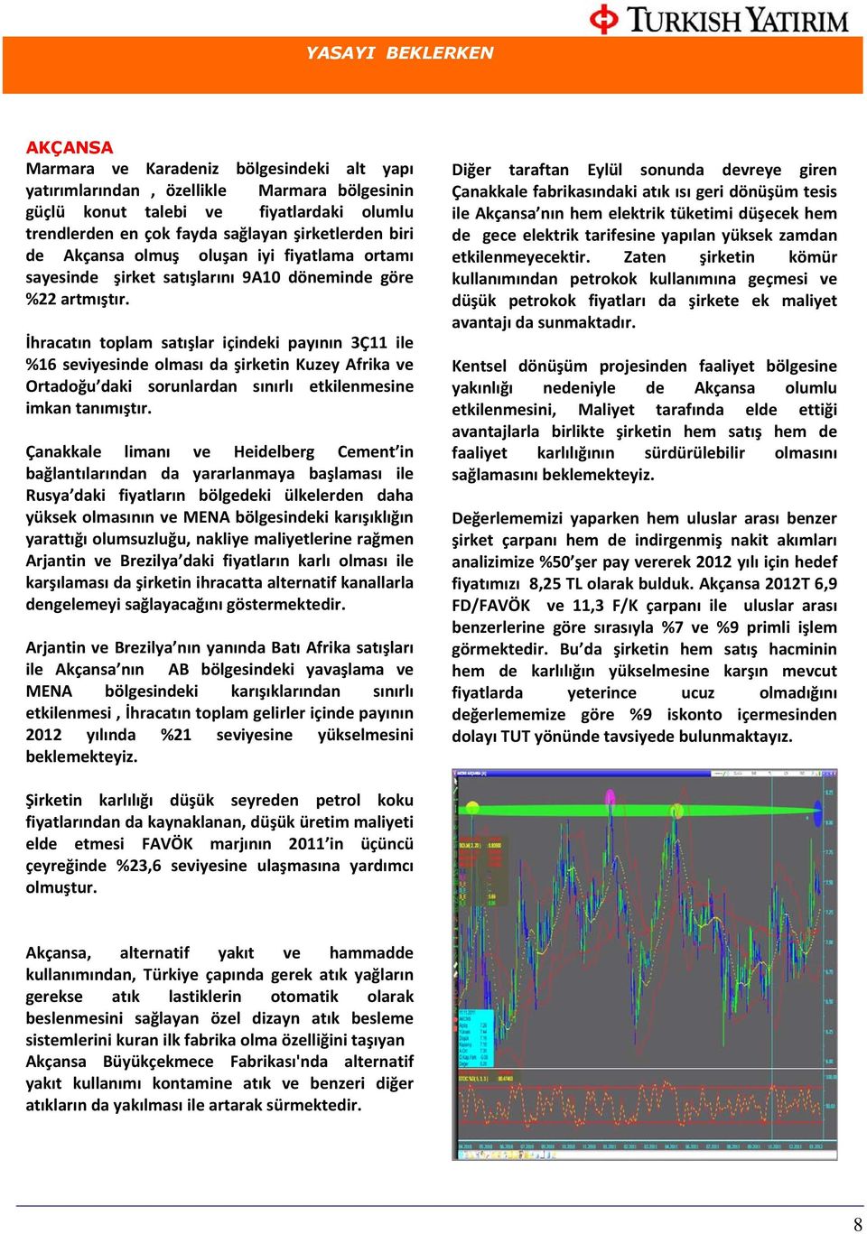 İhracatın toplam satışlar içindeki payının 3Ç11 ile %16 seviyesinde olması da şirketin Kuzey Afrika ve Ortadoğu daki sorunlardan sınırlı etkilenmesine imkan tanımıştır.