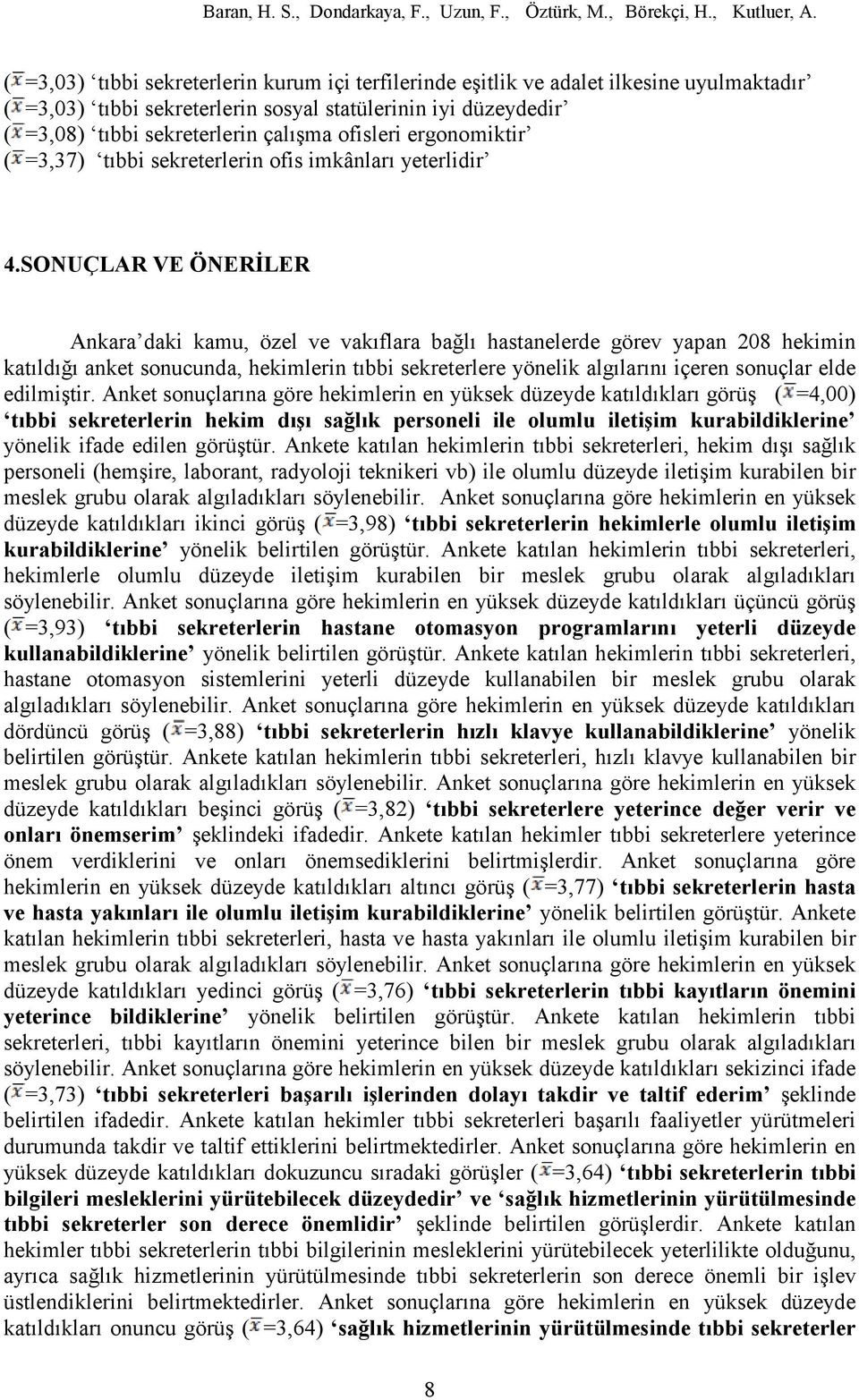 SONUÇLAR VE ÖNERĐLER Ankara daki kamu, özel ve vakıflara bağlı hastanelerde görev yapan 208 hekimin katıldığı anket sonucunda, hekimlerin tıbbi sekreterlere yönelik algılarını içeren sonuçlar elde