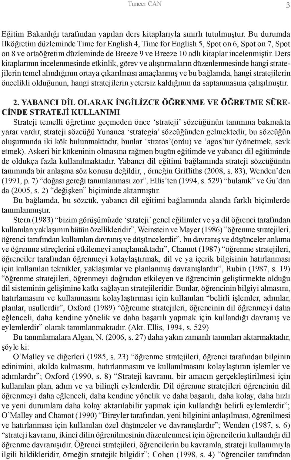 Ders kitaplarının incelenmesinde etkinlik, görev ve alıştırmaların düzenlenmesinde hangi stratejilerin temel alındığının ortaya çıkarılması amaçlanmış ve bu bağlamda, hangi stratejilerin öncelikli