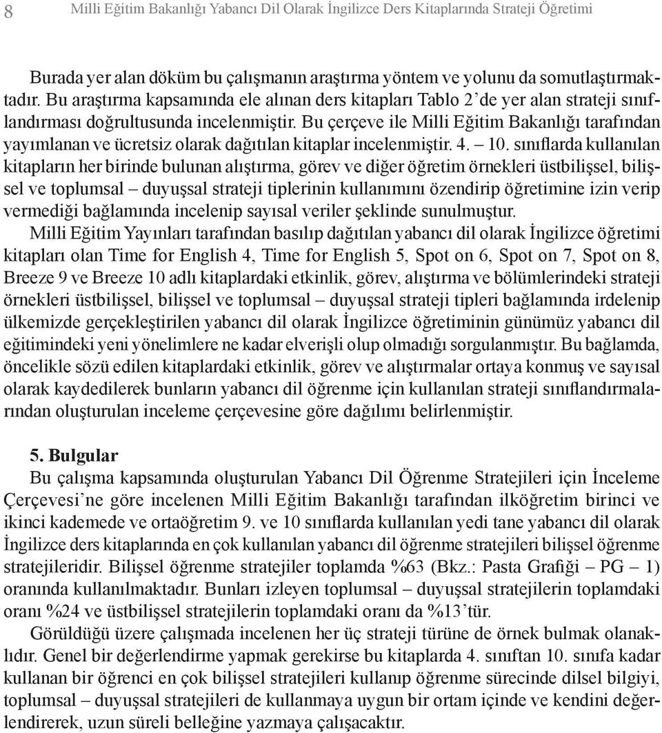 Bu çerçeve ile Milli Eğitim Bakanlığı tarafından yayımlanan ve ücretsiz olarak dağıtılan kitaplar incelenmiştir. 4. 10.