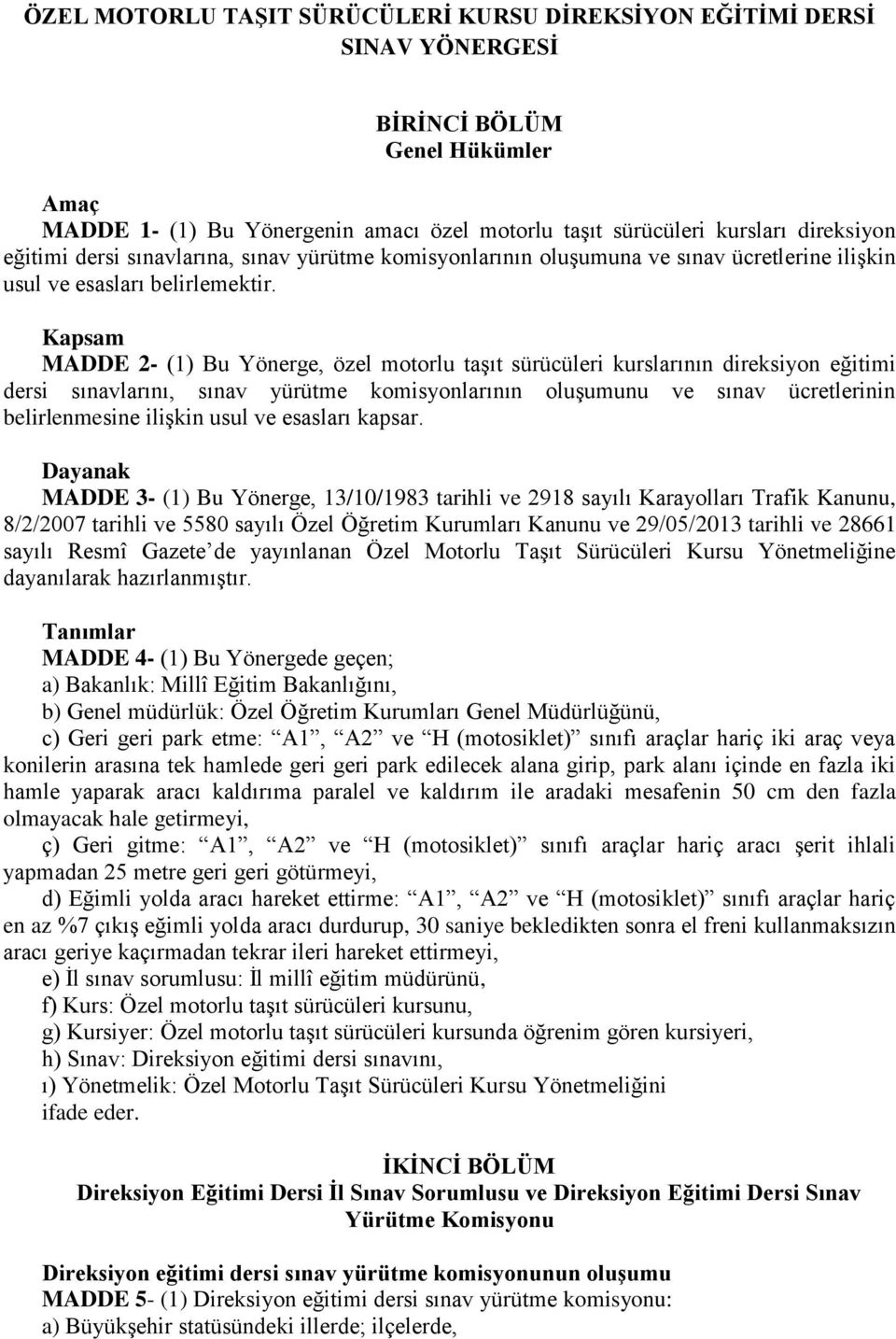 Kapsam MADDE 2- (1) Bu Yönerge, özel motorlu taşıt sürücüleri kurslarının direksiyon eğitimi dersi sınavlarını, sınav yürütme komisyonlarının oluşumunu ve sınav ücretlerinin belirlenmesine ilişkin