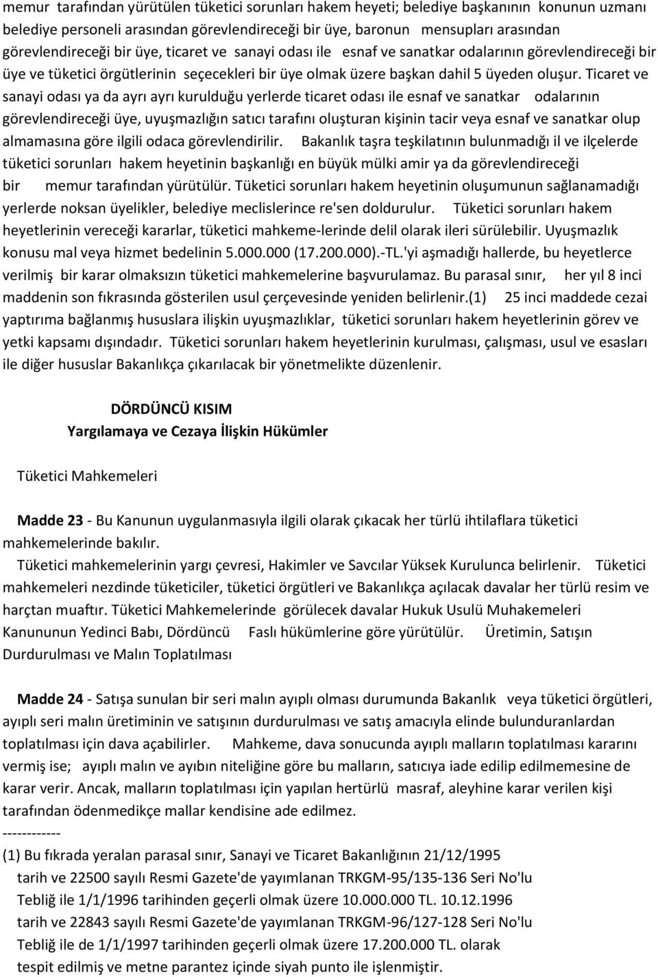 Ticaret ve sanayi odası ya da ayrı ayrı kurulduğu yerlerde ticaret odası ile esnaf ve sanatkar odalarının görevlendireceği üye, uyuşmazlığın satıcı tarafını oluşturan kişinin tacir veya esnaf ve