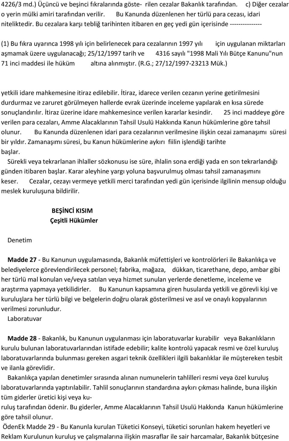 Bu cezalara karşı tebliğ tarihinten itibaren en geç yedi gün içerisinde --------------- (1) Bu fıkra uyarınca 1998 yılı için belirlenecek para cezalarının 1997 yılı için uygulanan miktarları aşmamak