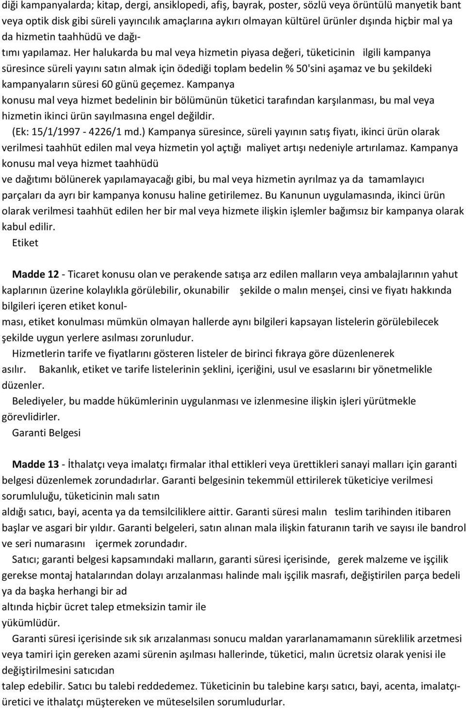 Her halukarda bu mal veya hizmetin piyasa değeri, tüketicinin ilgili kampanya süresince süreli yayını satın almak için ödediği toplam bedelin % 50'sini aşamaz ve bu şekildeki kampanyaların süresi 60