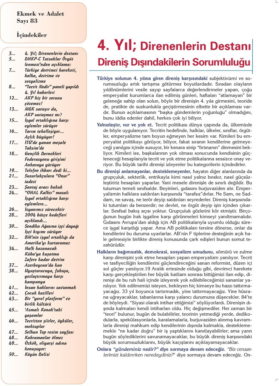 .. Açl k büyüyor! 17... TÜ de yanan meflale Taksim de 18... Gençlik Dernekleri Federasyonu giriflimi Ankaraya yürüyor 19... Telefon ihbar dedi ki... 21... Susurlukçulara Onur iadesi 23.