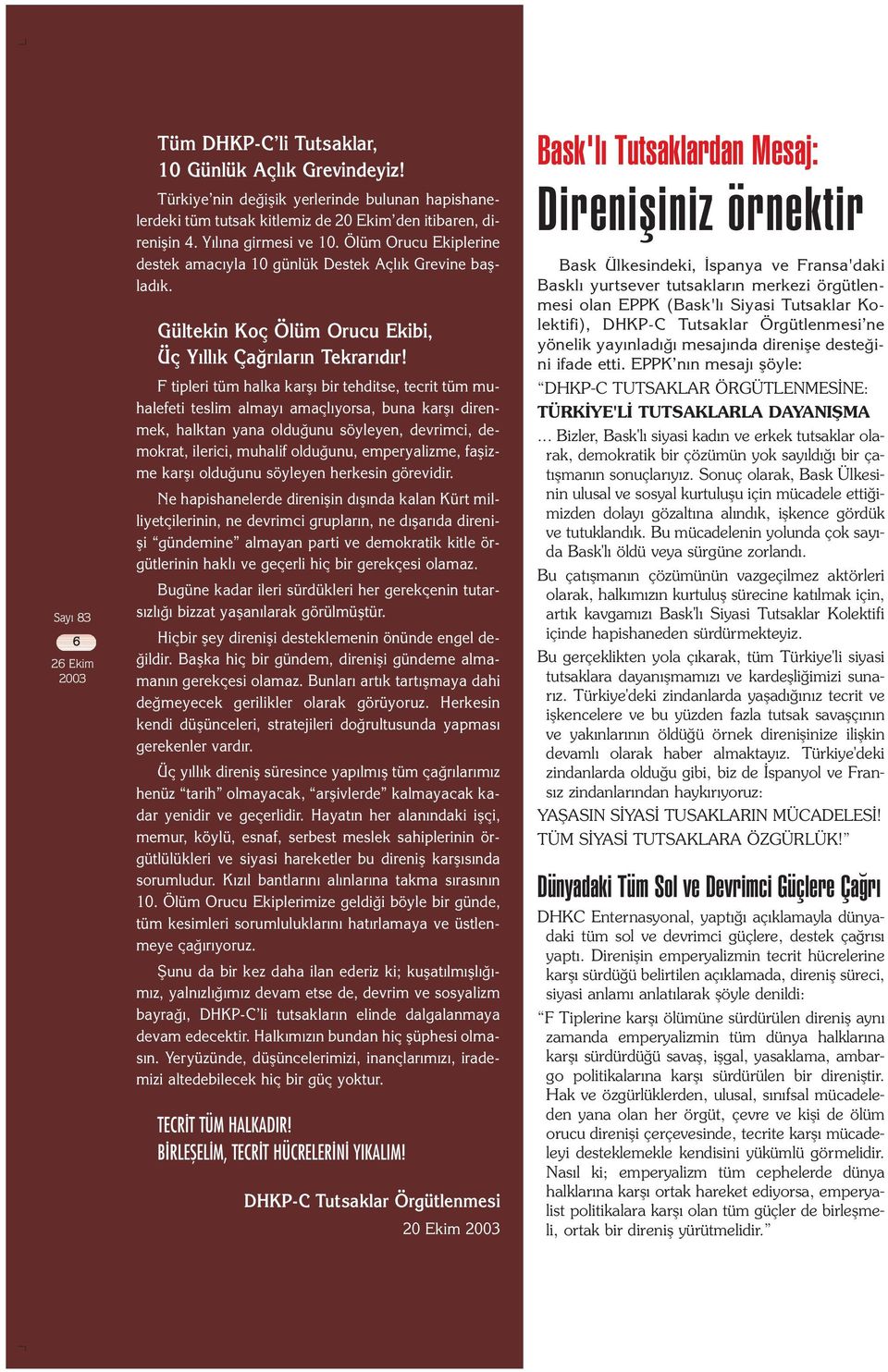 F tipleri tüm halka karfl bir tehditse, tecrit tüm muhalefeti teslim almay amaçl yorsa, buna karfl direnmek, halktan yana oldu unu söyleyen, devrimci, demokrat, ilerici, muhalif oldu unu,