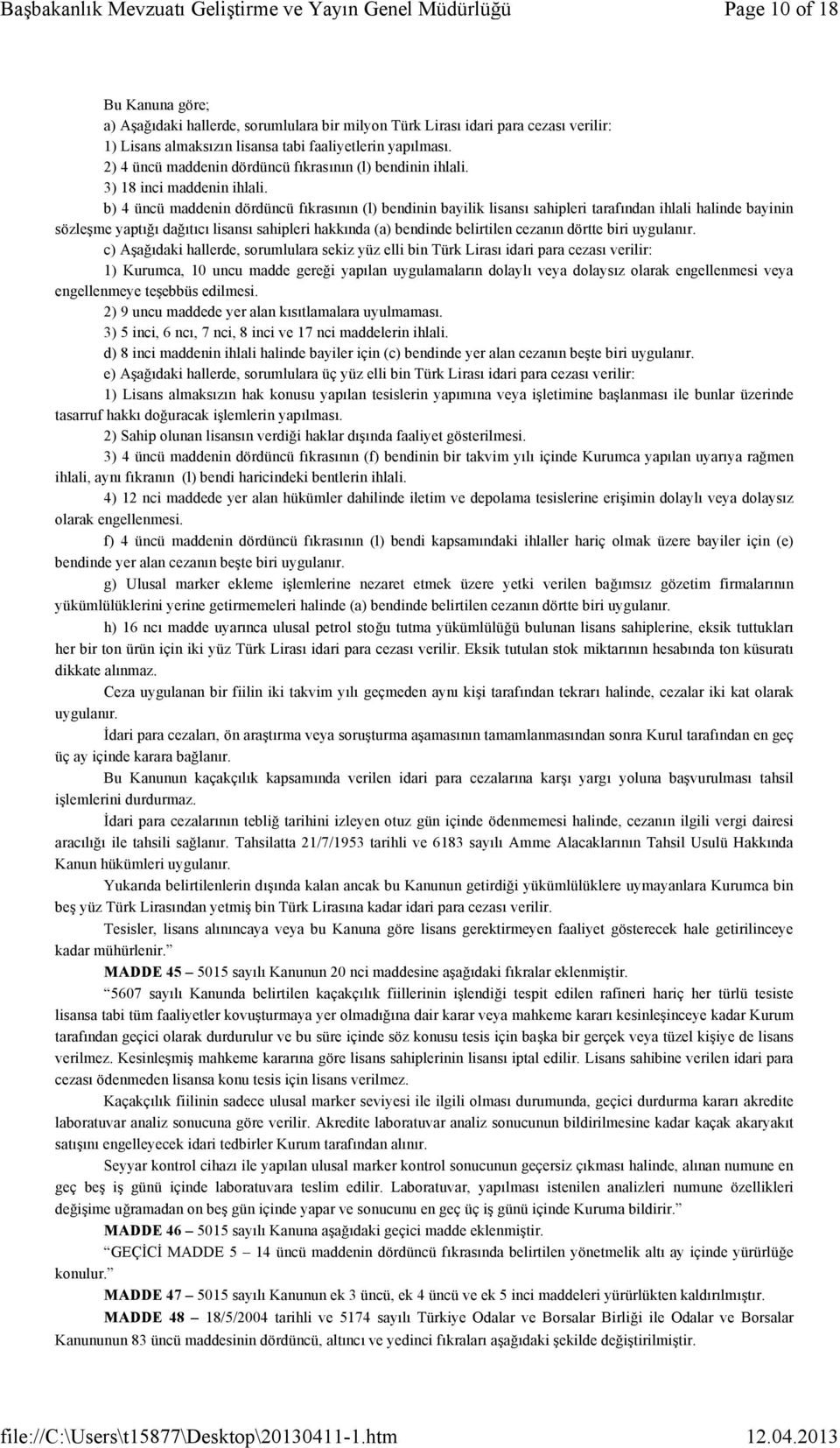 b) 4 üncü maddenin dördüncü fıkrasının (l) bendinin bayilik lisansı sahipleri tarafından ihlali halinde bayinin sözleşme yaptığı dağıtıcı lisansı sahipleri hakkında (a) bendinde belirtilen cezanın