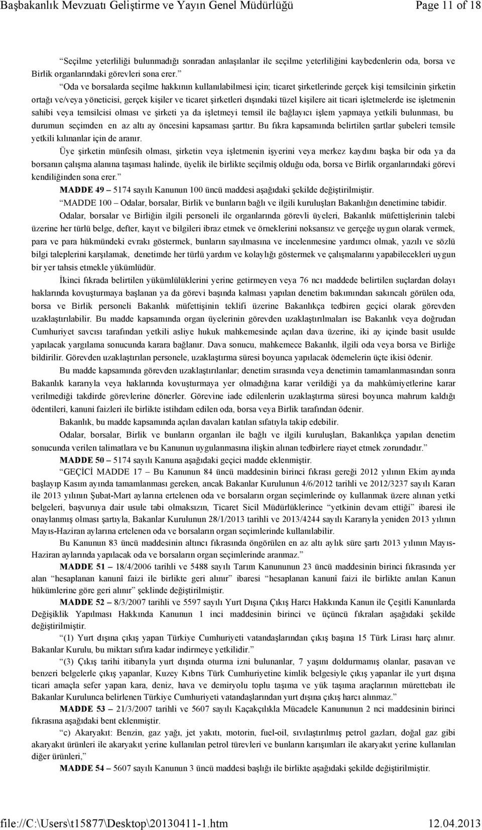 kişilere ait ticari işletmelerde ise işletmenin sahibi veya temsilcisi olması ve şirketi ya da işletmeyi temsil ile bağlayıcı işlem yapmaya yetkili bulunması, bu durumun seçimden en az altı ay