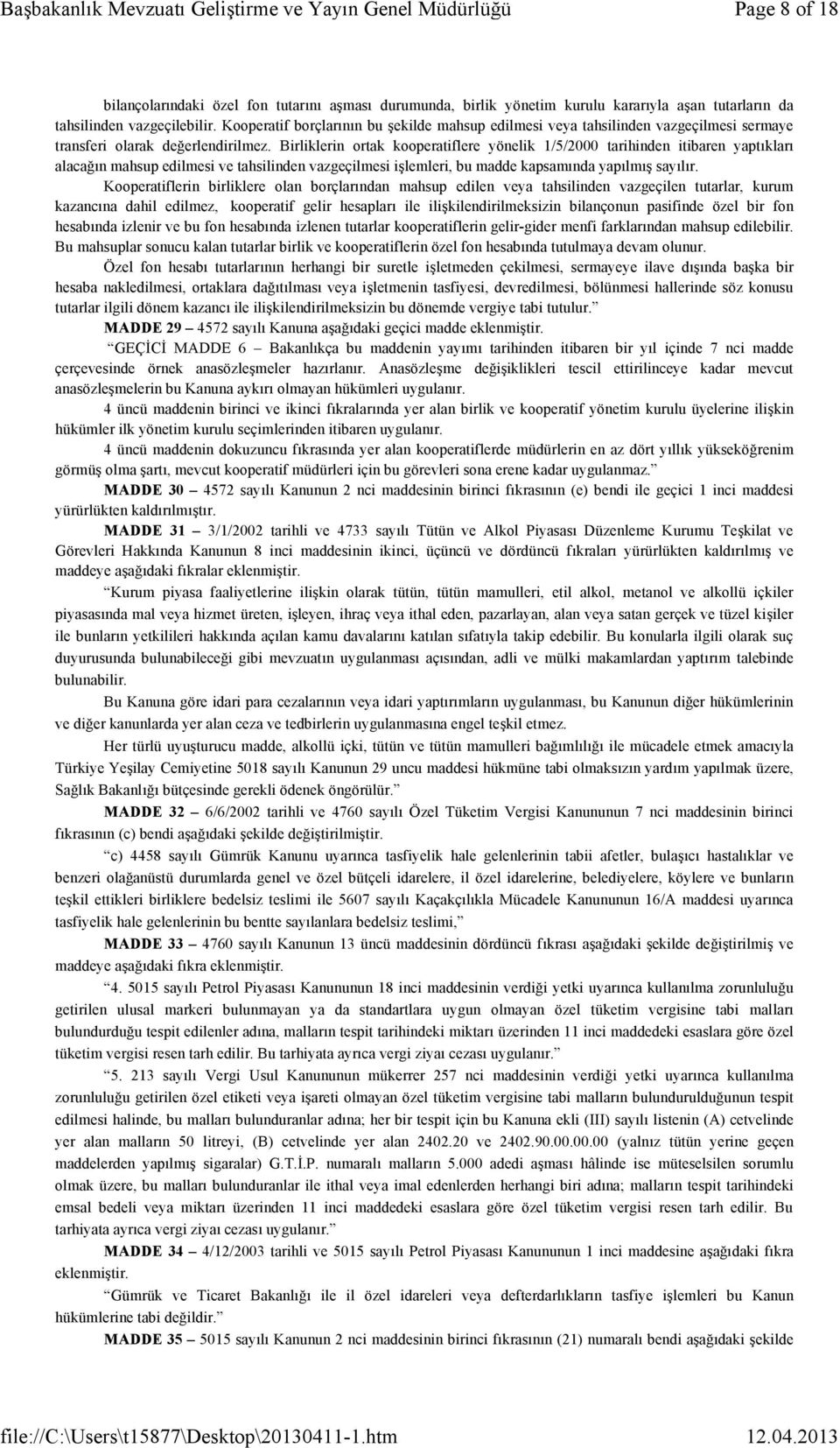 Birliklerin ortak kooperatiflere yönelik 1/5/2000 tarihinden itibaren yaptıkları alacağın mahsup edilmesi ve tahsilinden vazgeçilmesi işlemleri, bu madde kapsamında yapılmış sayılır.