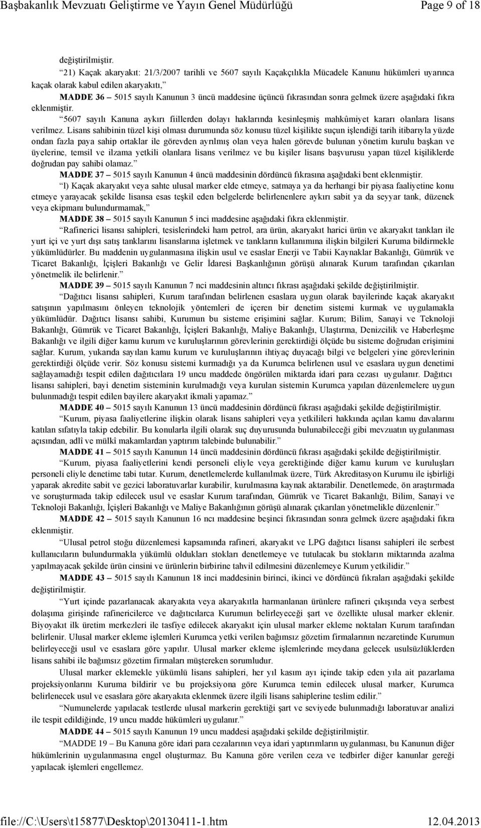 fıkrasından sonra gelmek üzere aşağıdaki fıkra eklenmiştir. 5607 sayılı Kanuna aykırı fiillerden dolayı haklarında kesinleşmiş mahkûmiyet kararı olanlara lisans verilmez.