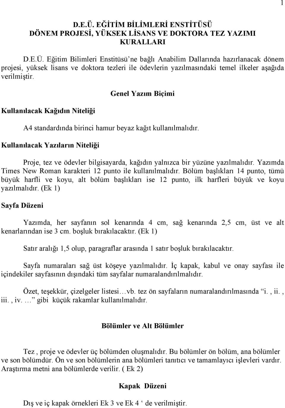 Kullanılacak Yazıların Niteliği Proje, tez ve ödevler bilgisayarda, kağıdın yalnızca bir yüzüne yazılmalıdır. Yazımda Times New Roman karakteri 12 punto ile kullanılmalıdır.