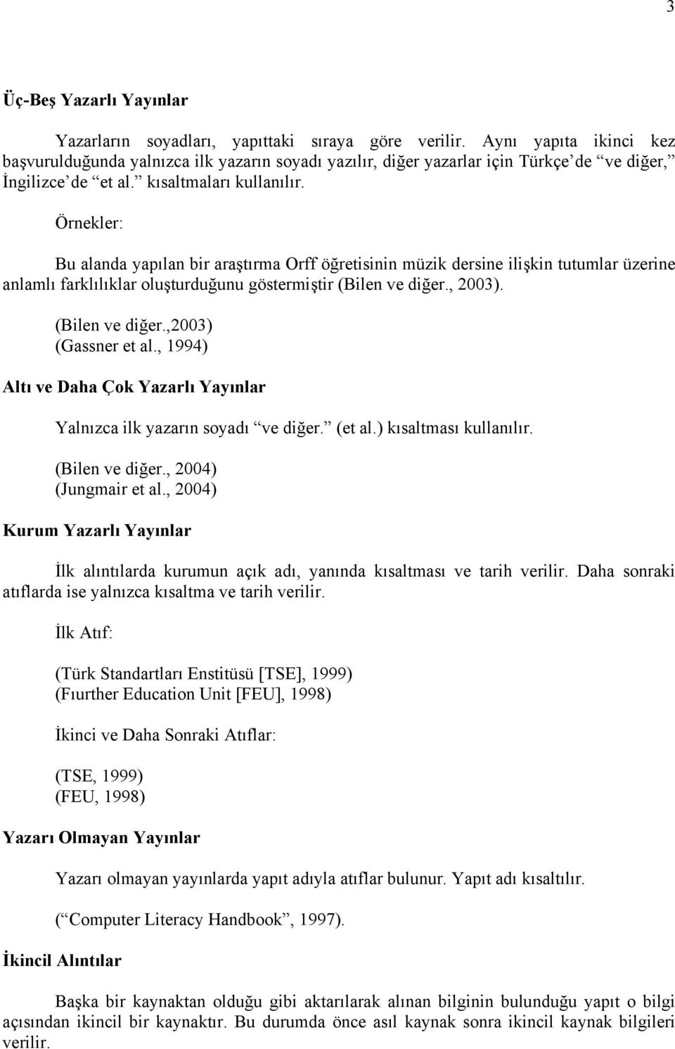 Örnekler: Bu alanda yapılan bir araştırma Orff öğretisinin müzik dersine ilişkin tutumlar üzerine anlamlı farklılıklar oluşturduğunu göstermiştir (Bilen ve diğer., 2003). (Bilen ve diğer.,2003) (Gassner et al.