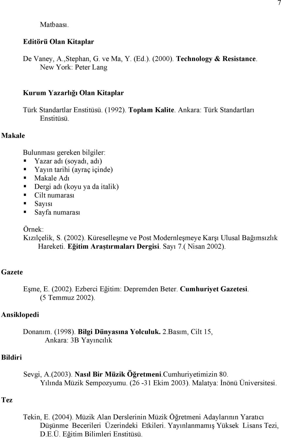 Bulunması gereken bilgiler: Yazar adı (soyadı, adı) Yayın tarihi (ayraç içinde) Makale Adı Dergi adı (koyu ya da italik) Cilt numarası Sayısı Sayfa numarası Örnek: Kızılçelik, S. (2002).