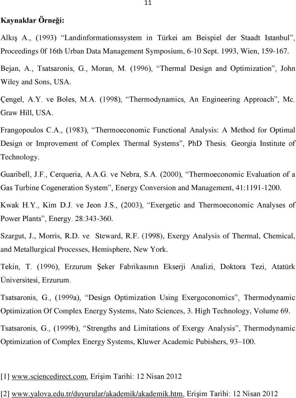 Frangopoulos C.A., (1983), Thermoeconomic Functional Analysis: A Method for Optimal Design or Improvement of Complex Thermal Systems, PhD Thesis. Georgia Institute of Technology. Guaribell, J.F., Cerqueria, A.