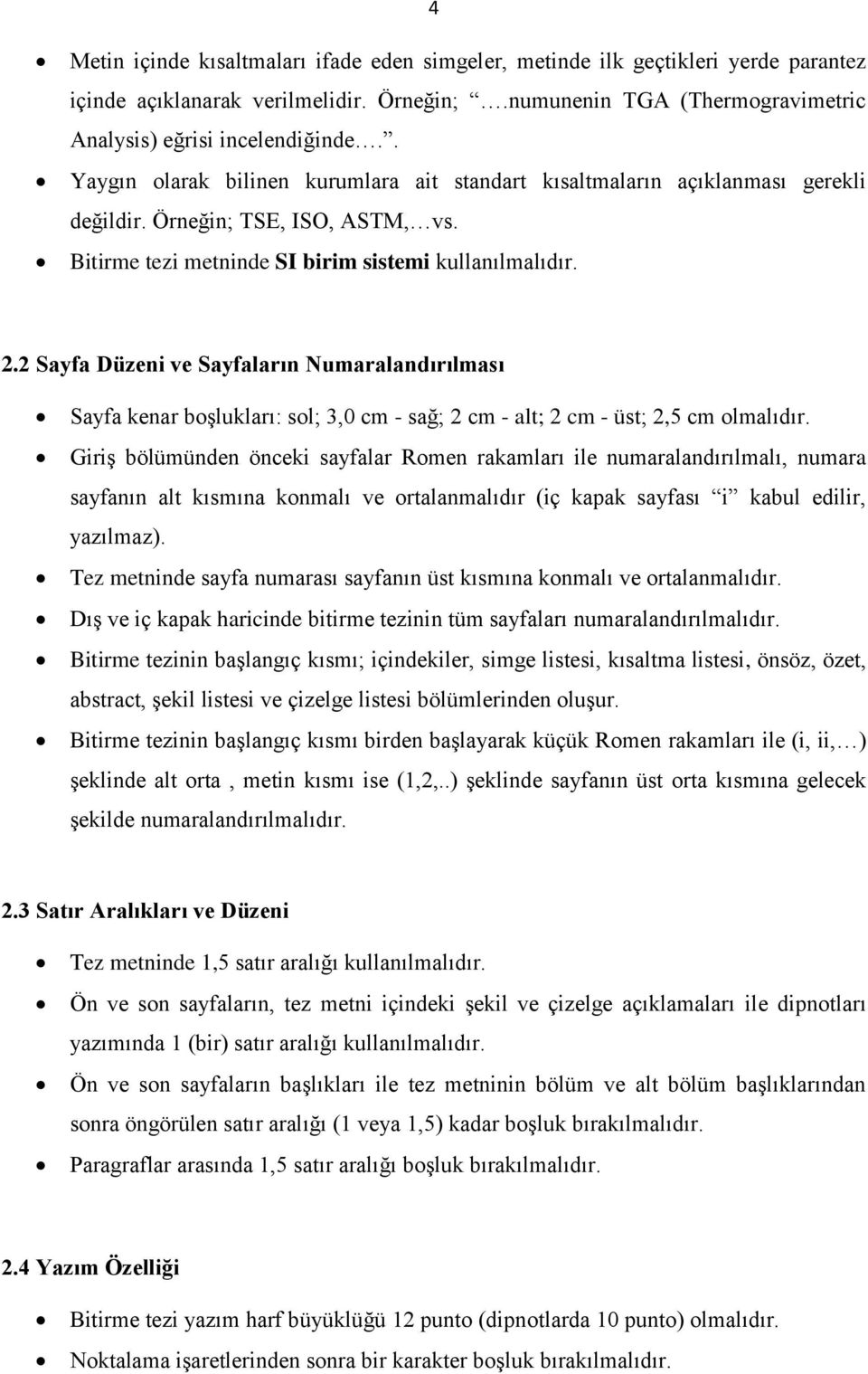 2 Sayfa Düzeni ve Sayfaların Numaralandırılması Sayfa kenar boşlukları: sol; 3,0 cm - sağ; 2 cm - alt; 2 cm - üst; 2,5 cm olmalıdır.