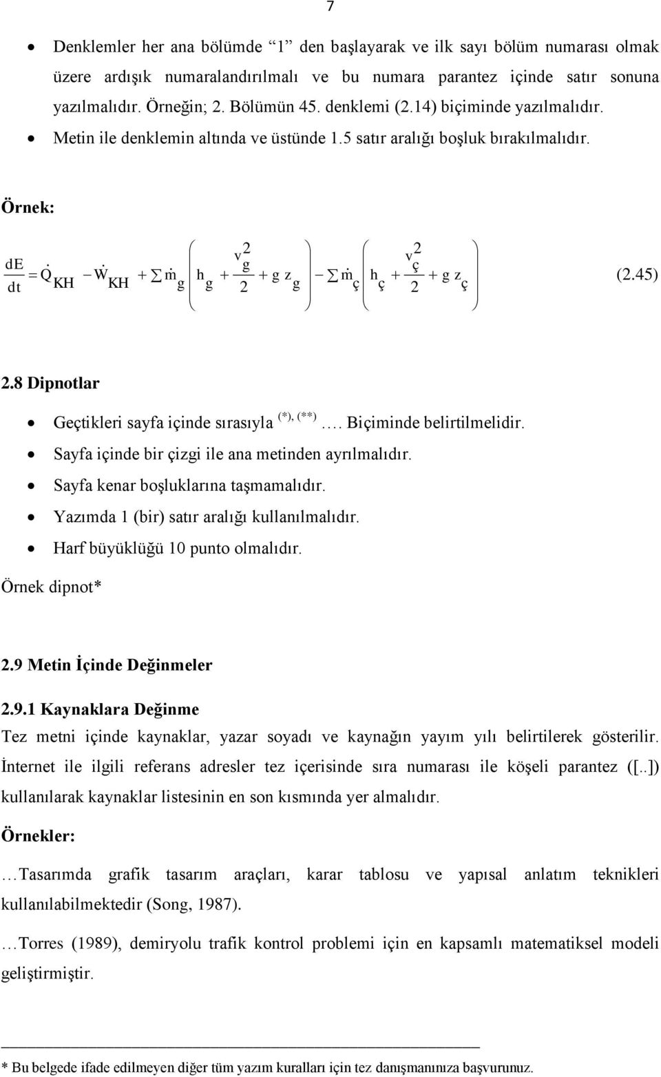 8 Dipnotlar Geçtikleri sayfa içinde sırasıyla (*), (**). Biçiminde belirtilmelidir. Sayfa içinde bir çizgi ile ana metinden ayrılmalıdır. Sayfa kenar boşluklarına taşmamalıdır.