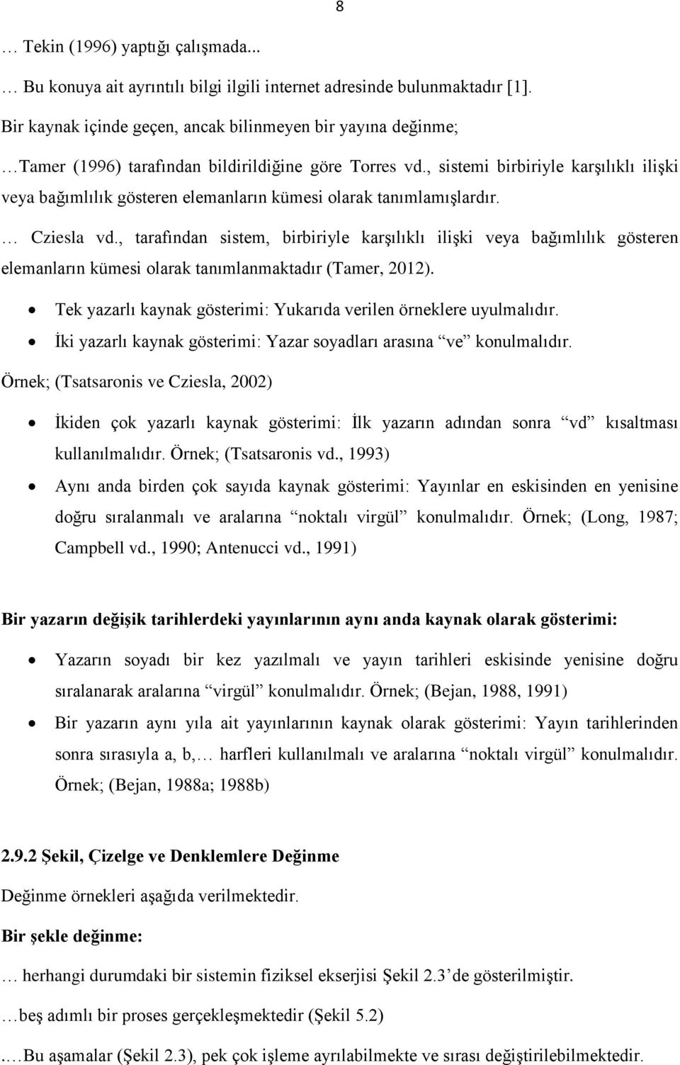 , sistemi birbiriyle karşılıklı ilişki veya bağımlılık gösteren elemanların kümesi olarak tanımlamışlardır. Cziesla vd.