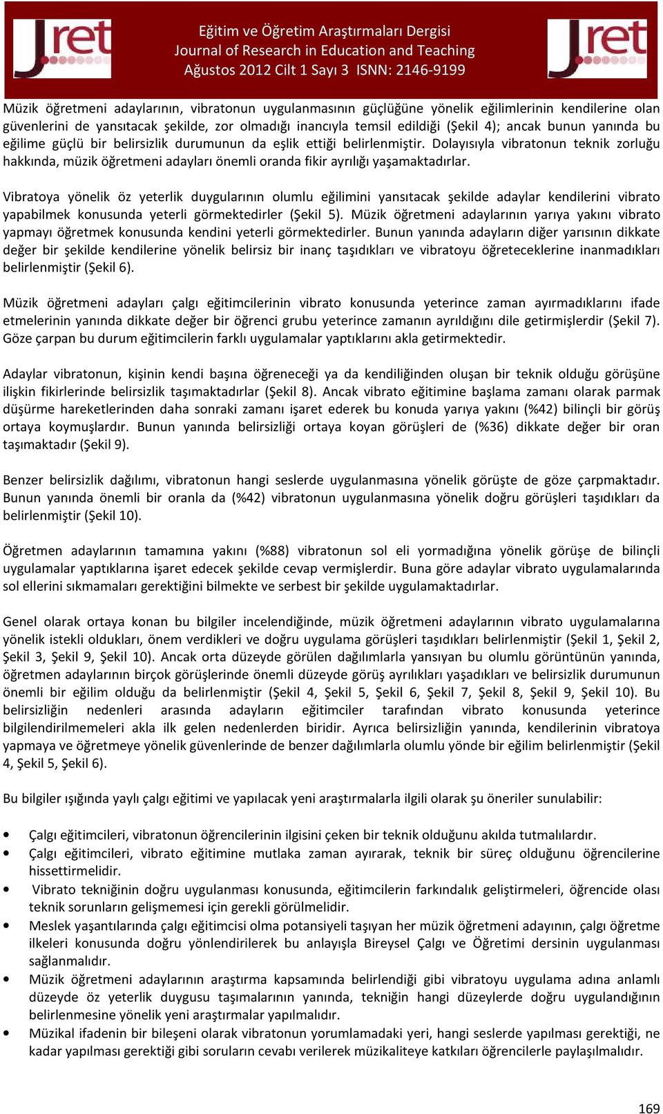 Dolayısıyla vibratonun teknik zorluğu hakkında, müzik öğretmeni adayları önemli oranda fikir ayrılığı yaşamaktadırlar.